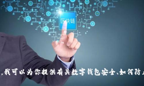 在这里，我无法提供关于“tpwallet被盗”的具体消息或报道，因为我的信息更新截止于2023年10月，并且无法访问实时的互联网内容。不过，我可以为你提供有关数字钱包安全、如何防止钱包被盗和一些个人的看法和经历，以及在加密货币世界中保持安全的一些建议。如果你有任何特定的问题或需要讨论的方面，请告诉我！