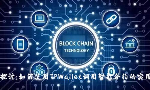 深入探讨：如何使用TPWallet调用智能合约的实用指南