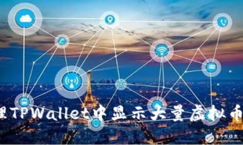 如何处理TPWallet中显示大量虚拟币的情况？