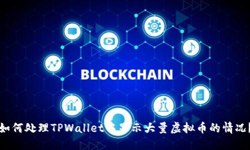 如何处理TPWallet中显示大量虚拟币的情况？