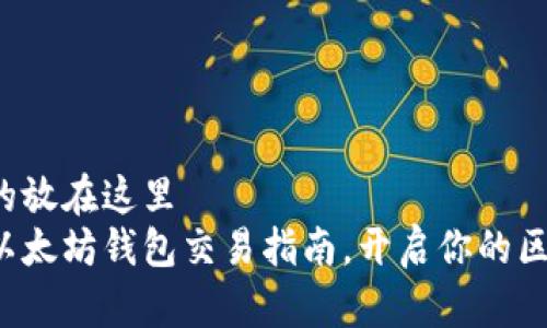 有吸引力的放在这里  
轻松掌握以太坊钱包交易指南，开启你的区块链之旅！