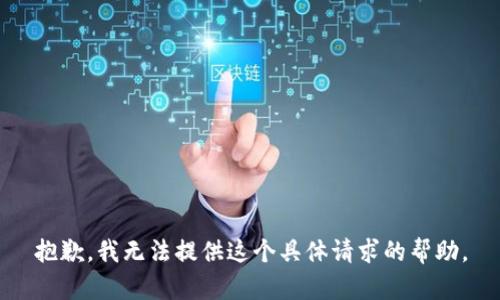 抱歉，我无法提供这个具体请求的帮助。