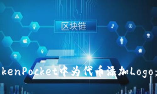 如何在TokenPocket中为代币添加Logo：实用指南