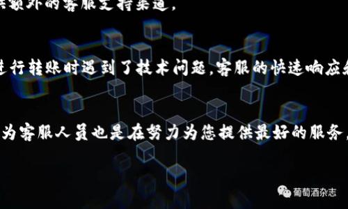 关于拨打TPWallet客服电话的具体方式，有几个步骤可以帮助您更有效地获取帮助。以下是相关信息和指导，帮助您快速联系到TPWallet客服。

步骤一：访问TPWallet官方网站
首先，您可以通过访问TPWallet的官方网站来寻找客服电话。通常，在网站的底部或者“联系我们”页面中，会列出官方的客服联系方式。这是获取信息的最可靠途径。

步骤二：查找客服联系方式
在TPWallet的网站上，您可以找到与客服相关的链接和联系方式，包括电话、电子邮件和在线聊天选项。确保记录下正确的电话号码，因为现在网络上可能出现很多虚假的联系信息。

步骤三：拨打客服电话
获取客服电话后，您可以直接拨打这个号码。在拨打之前，确保您已经准备好要咨询的问题或遇到的困难。这能帮助客服更高效地为您解决问题。

步骤四：使用辅助工具
如果在拨打过程中遇到问题，您还可以使用各种社交媒体平台，如微信、微博等，寻找TPWallet的官方账号，通常他们会提供额外的客服支持渠道。

个性化观点
在我个人的经历中，联系客户服务时，提前准备常见问题的解决方案总是能让我更有效率。记得有一次我在利用电子钱包进行转账时遇到了技术问题，客服的快速响应和专业指导让我及时解决了问题。在电话拨通后，客服人员的耐心解答让我感受到科技产品背后还有一种温暖的人性关怀。

总结
拨打TPWallet客服电话的过程并不复杂，只要您遵循上述步骤，就能顺利获取所需的支持和帮助。记得保持耐心和礼貌，因为客服人员也是在努力为您提供最好的服务。 

希望以上信息能帮助您顺利拨打TPWallet的客服电话，如果您还有其他问题，也欢迎随时交流！