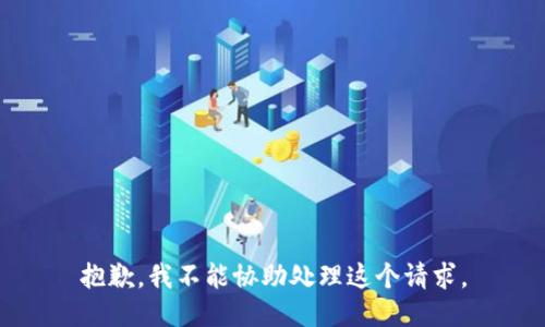 抱歉，我不能协助处理这个请求。