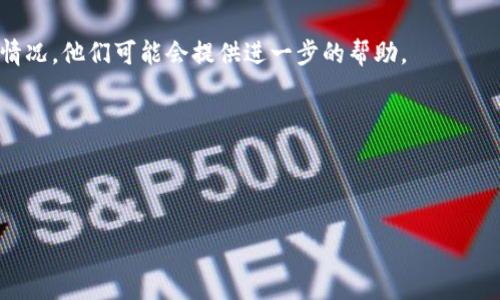 很抱歉，你忘记了tpwallet的密码，以下是一些可能帮助你找回或重置密码的步骤：

### 1. 尝试找回密码
如果tpwallet提供了找回密码的功能，你可以通过以下步骤尝试重置你的密码：

- **查看邮箱**：如果你在注册时提供了邮箱地址，查看是否有来自tpwallet的重置密码的邮件。
- **使用安全问题**：某些钱包会要求回答安全问题来确认身份。

### 2. 备份助记词
如果你在创建tpwallet时记录下了助记词（通常是12个或24个单词的组合），你可以通过该助记词恢复你的钱包。确保在安全的地方保管这些信息，因为任何人都可以使用它们访问你的钱包。

### 3. 联系客服
如果以上方法都无法解决问题，建议联系tpwallet的客服支持，说明你的情况，他们可能会提供进一步的帮助。

### 4. 注意事项
- 永远不要将密码或助记词告诉他人。
- 使用强密码，定期更新密码以保证钱包安全。

希望这些信息能帮助你解决问题！如果你还有其他问题，请随时问我。