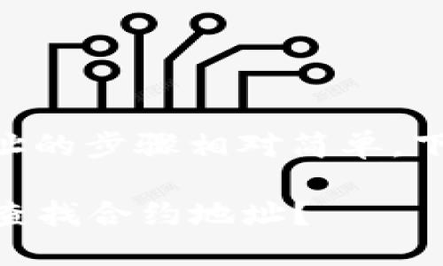 在TPWallet中查找合约地址的步骤相对简单，下面我将详细介绍这个过程。

### 如何在TPWallet中查找合约地址？