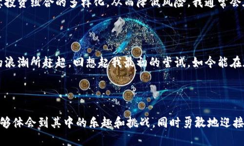 : 理解TokenPocket：如何轻松购买稀有币并实现投资目标

TokenPocket, 稀有币, 加密货币投资/guanjianci

在当今数字时代，加密货币的影响力愈发显著，许多人开始把目光投向这一新兴的投资领域。作为一名对加密货币充满热情的投资者，我也难以避免地被这一潮流所吸引。尤其是在了解到TokenPocket这个钱包时，我觉得它不仅是一个简单的工具，更是通向更大投资机会的桥梁。接下来，我将分为几个部分，带你详细了解如何在TokenPocket上购买稀有币。

1. 什么是TokenPocket？

TokenPocket是一个支持多种区块链资产的数字钱包，不同于传统的加密货币钱包，TokenPocket不仅仅提供存储功能，还具有交易、DApp访问等多种实用功能。回想起我第一次接触数字钱包的情景，那种神奇的感觉令我至今难忘。TokenPocket的用户友好界面、实时行情动态和响应迅速的交易机制，使得即使是初学者也能快速上手使用。

2. 注册TokenPocket账户

首先，我们需要在手机上下载安装TokenPocket应用程序。注册过程简单而直观，你只需输入电子邮箱地址或手机号码，设置密码即可完成。记得在设置过程中备份助记词，这可是你通往区块链世界的重要钥匙！我记得第一次设置助记词时，内心充满了期待与紧张。同样的感觉如今依然伴随着我，在每一次登录及操作时，都会有一种“我掌握了未来”的成就感。

3. 加入资金至TokenPocket

在成功注册后，你需要为你的TokenPocket账户充值。你可以通过多种方式实现，比如直接买入或通过其他交易所转移数字资产。当我首次将资金充值到钱包的那一刻，心中充满了兴奋与期待。我建议新手选择主流币种（如USDT），这样操作起来更加简便且风险相对较小。

4. 选择稀有币

在投资加密货币前，选择合适的稀有币至关重要。可以通过各种市场行情网站来查询最新的市场动态和稀有币的潜力。在我了解到DOGE这样的加密货币时，内心的犹豫与不安开始慢慢消散。分析其背后的技术、团队和市场需求，能够帮助你做出更合理的决策。通过观察技术图表和市场情绪，我们可以发现哪些币种值得投资。

5. 在TokenPocket购买稀有币

在你选择了目标稀有币之后，就可以开始购买了。点击“交易”选项，根据你的资金及对稀有币的了解，选择买入的数量与价格。TokenPocket的交易环境简洁易懂，所有的操作步骤也都标明得非常清楚，我每次操作的时候都能迅速找到需要的内容。不妨尝试设置限价单，以便在市场波动时保护你的投资。

6. 交易后管理与存储

完成交易后，确保你的新资产已安全存储在TokenPocket中。定期查看投资组合、市场动态以及相关的技术分析，能让你的投资决策更具前瞻性。记得我刚开始接触加密货币投资时，经常因为市场波动而焦虑不安，而如今我学会了如何在市场中保持冷静，理智地管理投资。

7. 风险管理与投资心态

投资加密货币总是伴随着风险，因此一定要树立正确的投资心态。保持冷静，不被短期市场波动干扰，这是我在多次投资中逐渐领悟到的道理。同时，也要注意投资组合的多样化，从而降低风险。我通常会在不同的币种之间分散投资，以达到风险与收益之间的平衡。这让我在面对不可预见的市场风云时，内心能够相对平静。

8. 结语：加密货币的未来

TokenPocket是一个绝佳的数字资产管理工具，可以帮助我们实现更好的投资目标。在这个快速发展的领域，跟紧市场动态和把握投资机会，才能不被时代的浪潮所赶超。回想起我最初的尝试，如今能在加密货币的世界中自如遨游，真是一段冒险而美妙的旅程。

希望今天的分享能帮助你在TokenPocket中成功购买你心仪的稀有币，未来的加密货币世界充满了可能，期待与你一同探索！

以上内容旨在为初学者提供一步步的指导，帮助他们更好地在TokenPocket上购买稀有币，并以个人经验和情感描绘出投资过程中的心灵感受。希望读者能够体会到其中的乐趣和挑战，同时勇敢地迎接未来的投资机遇。