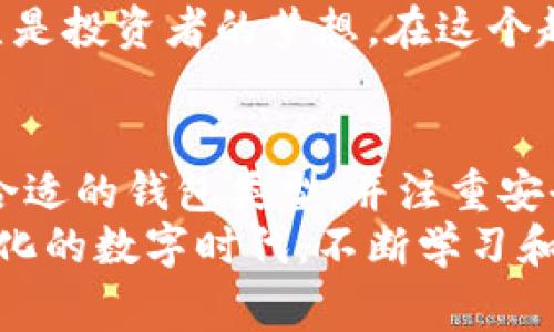 以太坊钱包通道通常指的是用于管理以太坊及其代币的数字钱包。这些钱包可以分为几种类型，主要包括热钱包、冷钱包和硬件钱包。下面是对这些钱包类型的详细介绍以及它们各自的特点。

1. 以太坊热钱包
热钱包是指连接到互联网的以太坊钱包，通常用于日常交易和小额支付。热钱包的主要优势是方便快捷，用户可以随时随地访问自己的资金。许多交易所也提供热钱包服务，让用户能够通过交易平台直接管理他们的以太坊资产。
然而，热钱包也有其不足之处，最主要的问题是安全性较低，由于在线交易的性质，热钱包更容易受到网络攻击和黑客入侵。为了保护资金，使用热钱包时，应启用双重身份验证等安全措施，同时要谨慎对待各类网络钓鱼攻击。

2. 以太坊冷钱包
冷钱包是指不连接到互联网的以太坊钱包，通常用于长时间存储加密货币。冷钱包的安全性比热钱包更高，因为它们不会受到网络攻击的威胁。常见的冷钱包形式包括纸钱包和硬件钱包。
使用冷钱包的一个好处是可以将大额资金安全地存放在离线状态，从而减少被盗风险。我自己在某些时候会将积蓄存储在冷钱包中，以确保安全。例如，我有一次使用纸钱包存储以太坊，那是我第一次进行投资，虽然那时我还不太懂很多，但我知道用不连接互联网的方式会更安全。

3. 以太坊硬件钱包
硬件钱包是一种特殊的冷钱包，它以物理设备的形式存在，可以帮助用户安全存储以太坊资产。硬件钱包通常具有强大的加密功能，用户在进行交易时，可以通过设备确认交易，增加了安全性。市场上知名的产品有Ledger、Trezor等。
我记得第一次听说硬件钱包时，心里充满了好奇。我朋友使用Ledger设备存储他的以太坊，常常向我展示他的交易流程。在他看来，使用硬件钱包就像把钱放在一个保险箱里，只有他自己有钥匙，而且还不用担心被黑客攻破。

4. 选择合适的钱包
在选择以太坊钱包时，用户应根据自己的需求、使用频率和安全考虑来决定。如果你是一个频繁交易的用户，热钱包可能更为合适；而如果你打算长期投资，以太坊的冷钱包或硬件钱包则是更好的选择。
我个人在投资初期常常因为方便考虑选择热钱包，但后来意识到安全性的重要性，便逐渐开始转向冷钱包存储大部分资产。无论选择哪种类型的钱包，及时对资产进行备份至关重要，这可以帮助你在遭遇意外情况时保护自己的资产。

5. 资金管理与安全保护
无论选择哪种以太坊钱包，资金管理和安全保护都是不可忽视的环节。首先，用户应该定期检查他们的钱包余额，并记录相关的交易记录，以防止资金流失。其次，强烈建议在使用热钱包时启用双重认证，并保持软件更新，以保护钱包免受安全漏洞的影响。
在我的投资过程中，意识到这一点让我感到十分重要。我曾因为一个小的安全考虑忽视了更新软件下载，结果被催促更新时才意识到一个潜在的风险。这个经历让我更加重视每一项安全举措，毕竟，保护资产是每个投资者都应首要考虑的事情。

6. 未来趋势与发展
随着区块链技术的不断发展，以太坊钱包的功能和安全性也在不断提高。未来，更多的创新钱包将会出现，提供更好的用户体验和更强的安全保障。同时，随着以太坊网络的升级（例如以太坊2.0），钱包的兼容性和性能也将发生显著变化。
我对未来的加密货币钱包充满期待。想象一下，当我们有更智能的钱包，能够自动识别最佳的交易时机，并为我们提供建议，简直是投资者的梦想。在这个越来越数字化的世界中，技术正在不断为我们的生活带来便利，而作为普通用户，我们也要时刻保持对这些变化的关注。

总结
综上所述，以太坊钱包是每个以太坊用户必须理解的重要工具。在选择和使用钱包时，用户应该根据自己的情况量身定制选择合适的钱包类型，并注重安全措施。通过合理的资金管理和了解市场资讯，我们才能更好地在这个充满机会的区块链世界中稳健前行。
无论你是一位经验丰富的投资者，还是一名刚入门的新手，了解这些钱包的实用价值和安全性，都是非常必要的。在这个快速变化的数字时代，不断学习和适应将是我们获得成功的关键。