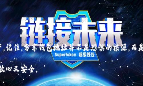 在区块链和加密货币的世界中，每个用户都有一个独特的钱包地址，用于接收和发送数字资产。TPWallet（通证钱包）作为一个通用性较强的钱包，允许用户存储和交易多种加密资产。然而，当您将TPWallet地址共享给他人时，您可能会有些犹豫和不安。以下是关于如何安全分享TPWallet地址以及它的一些重要注意事项。

1. 了解TPWallet地址的重要性
TPWallet地址是您在区块链网络中的身份标识。无论是接收加密货币还是其他数字资产，您都需要将该地址提供给其他用户。因此，了解自己的地址如何运作变得至关重要。这个地址由一串字母和数字组成，具有唯一性，任何人在任何时候都可以使用这个地址进行交易。

2. 安全共享TPWallet地址的必要性
虽然TPWallet地址本身不包含您的私钥，理论上不会直接暴露您的资产，但分享地址仍然需要谨慎。尤其是当您将交易的细节和金额也分享给他人的时候，这可能会让您面临一定的风险。
例如，如果有人知道您的交易习惯，他们可能会利用这些信息进行恶意攻击或尝试诈骗。因此，在分享地址之前，您需要考虑几项安全措施。

3. 如何安全地分享您的TPWallet地址
分享您的TPWallet地址时，您可以采用以下方法来增强安全性：
ul
li仅分享给信任的人：确保您只将地址分享给您认为可靠的联系人，避免不必要的风险。/li
li使用加密消息应用：如果您通过任何社交网络或即时通讯工具共享地址，请确保使用具有加密保护的应用。/li
li避免在公共平台上分享：在社交媒体或公共讨论论坛上分享地址可能使您暴露在潜在风险中。/li
/ul

4. 个人经历: 分享TPWallet地址的启示
我记得在我第一次学习区块链的时候，对钱包地址充满了好奇。那时候，我很兴奋地将地址分享给了一些朋友，用以投资和交易。但随着时间的推移，我渐渐意识到了分享地址潜在的风险。有一次，我在一个加密货币群组中见到有人分享了自己的地址，结果引发了一系列叫嚣和恶作剧。这让我更明白了保护自己信息的重要性。

5. 保护您的TPWallet安全的其他措施
除了谨慎共享钱包地址，还有其他方式可以保护您在TPWallet中的资产： 
ul
li启用双重身份验证：许多数字钱包都提供额外的安全层，例如双重身份验证，确保不易被破坏。/li
li定期备份您的钱包：定期创建您的私钥和助记词的备份，以防止因设备故障而丢失资金。/li
li关注网络安全：确保您的设备防火墙已启用并定期更新软件，以抵御潜在的网络攻击。/li
/ul

6. 结论：小心而非恐惧
分享TPWallet地址无疑是加密货币交易中不可或缺的一部分。通过采取适当的预防措施，您可以在享受数字货币的同时，保护好自己的资产。记住，分享钱包地址并不是恐惧的根源，而是我们在这个数字经济时代与他人交流、交易的必要一环。只需保持警觉，即可顺利享受这一新兴科技带来的便利。 

在我的经历中，我逐渐学会了如何在这个数字世界中保持开放态度，同时保持必要的警戒。希望您也能在分享TPWallet地址时找到平衡，既放心又安全。