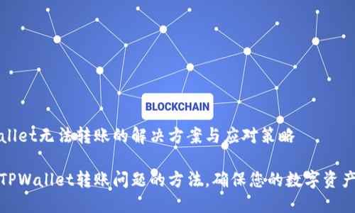 TPWallet无法转账的解决方案与应对策略

解决TPWallet转账问题的方法，确保您的数字资产安全