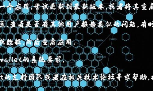 很抱歉，关于“tpwallet打不开sumswap”的具体问题，我无法提供直接的解决方案。不过，你可以考虑以下步骤进行排查：

1. **检查网络连接**：确保你的设备连接到互联网，尝试重新连接网络。

2. **更新或重启应用**：如果tpwallet是一个应用，尝试更新到最新版本，或者将其重启。

3. **检查服务状态**：访问相关平台或社区，查看是否有其他用户报告类似的问题。有时候，服务器的问题可能会影响访问。

4. **清理缓存**：在应用设置中清理缓存或数据，然后重启应用。

5. **设备兼容性**：确保你的设备满足tpwallet的系统要求。

如果问题依旧存在，可以考虑联系tpwallet的支持团队或者在相关技术论坛寻求帮助，描述详细的信息以获取更精准的解决方案。