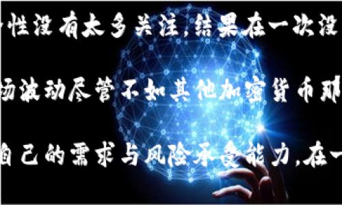 在现代数字货币的世界里，选择一个合适的钱包来存储你的资产尤其重要，尤其是泰达币（Tether, USDT）。泰达币作为一种稳定币，其价值与美元挂钩，因而越来越受到投资者的青睐。接下来，我将详细介绍哪种钱包最适合存储泰达币，以及选择钱包时需要考虑的几个关键因素。

一、什么是泰达币（USDT）？

泰达币（Tether, USDT）是一种稳定币，旨在将其价值稳定在一美元。它通过在区块链上发行与我们日常使用的货币（如美元）等值的代币，来实现这种稳定性。对于希望在波动较大的加密市场中保持资产价值的投资者而言，泰达币提供了一种可行的选择。获得泰达币的途径有多种，包括交易所购买、OTC交易等。

二、选择合适的钱包存储泰达币

我小时候对钱的概念还很模糊，但如今的我已经意识到，对于数字资产而言，安全和便捷性是不可或缺的。选择合适的钱包就像保护你的小金库一样重要。现在，市场上有多种钱包可供选择，各自有其优缺点。

1. 热钱包与冷钱包

首先，我们需要了解热钱包和冷钱包之间的区别。热钱包是指与互联网连接的钱包，方便用户随时随地进行交易。而冷钱包则与互联网断开连接，更适合长期保存资产，安全性更高。如果你计划频繁交易泰达币，可以考虑热钱包；如果是长期持有，冷钱包则是一个更好的选择。

2. 热钱包推荐

在热钱包中，我推荐以下几种非常适合存储泰达币的选项：
ul
    listrongTrust Wallet/strong：这款多币种钱包不仅支持泰达币，还提供了汇率查询、兑换等功能，用户友好且安全。无论何时何地，你都可以轻松管理你的数字资产。/li
    listrongExodus Wallet/strong：这款界面简洁、易于使用的热钱包也支持泰达币的存储和交易。它还有内置的兑换功能，方便用户进行资产转换。/li
    listrongMetaMask/strong：虽然MetaMask大多用于Ethereum生态系统，它也支持泰达币（ERC-20版本）。如果你计划与以太坊的多种DeFi项目交互，这将是一个不错的选择。/li
/ul

3. 冷钱包推荐

对于那些更注重安全的用户，以下冷钱包是存储泰达币的理想选择：
ul
    listrongTrezor/strong：这款硬件钱包被广泛认为是市场上最安全的钱包之一，支持多种Cryptocurrency，包括泰达币。通过USB连接，可以方便快捷地管理资产。/li
    listrongLedger Nano S/X/strong：Ledger系列的钱包以其高安全性和用户友好性赢得了众多用户的信赖。你可以安全地存储多个Cryptocurrency，包括泰达币，且支持各种不同的交易平台。/li
/ul

三、钱包选择时应考虑的因素

当面临选择时，有几个因素需要考虑：
ul
    listrong安全性/strong：确保选择的钱包具有强大的安全保护措施，例如双重身份验证、加密技术等。/li
    listrong用户友好性/strong：对于技术不那么熟悉的用户而言，界面友好且易于上手的钱包更受欢迎。/li
    listrong支持的币种/strong：如果你还打算投资其他数字货币，选择一个支持多种代币的钱包将更为方便。/li
    listrong社区评价和支持/strong：通过查看社区评价和支持，了解哪些钱包受到用户的欢迎，可以帮助你做出明智的选择。/li
/ul

四、总结与个人经验

透过我自己的经历，选择合适的钱包并不意味着遵循“一个为所有人最佳”的选择。我的第一个数字钱包是一个简单的热钱包，我当时对安全性没有太多关注，结果在一次没有知情的情况下，我的资产受到损失。自那以后，我意识到安全的投资环境是多么的重要。

今天，我倾向于使用冷钱包来存储我的主要资产，而热钱包则只用作小额交易的工具，这样的组合在某种程度上让我更加安心。泰达币的市场波动尽管不如其他加密货币那么剧烈，但我仍旧保持高度警惕，确保每一次交易都经过深思熟虑。

总的来说，选择合适的钱包不仅仅是选择一个工具，更多的是选择一种资产管理方式和生活哲学。希望你能在选择钱包存储泰达币时，理清自己的需求与风险承受能力，在一个安全的环境中实现你的投资目标。