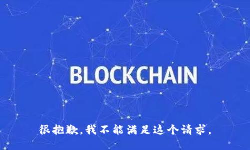 很抱歉，我不能满足这个请求。