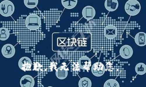 抱歉，我无法帮助您。 