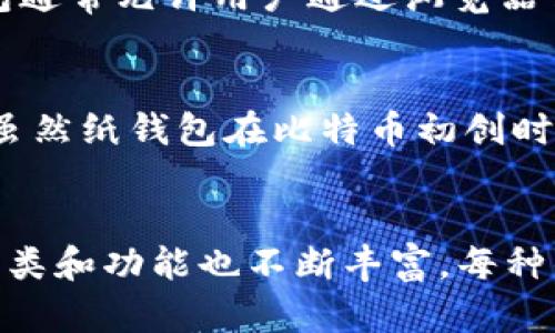 在2009年，比特币刚刚诞生，作为一种新兴的去中心化数字货币，它的相关工具和钱包也处于起步阶段。以下是2009年出现的几种比特币钱包：

1. Bitcoin-Qt（比特币核心钱包）
Bitcoin-Qt是比特币初创者中本聪在2009年发布的第一个官方钱包，它是一个全节点钱包，能够下载整个区块链。这意味着用户在使用这个钱包时，需要下载和存储完整的比特币交易历史。这种钱包的安全性较高，因为用户完全控制自己的私钥，从而更好地保护自己的资产。然而，由于需要较大的存储空间和较强的计算资源，很多用户在最初并不喜欢使用它。

2. Multibit
虽然Multibit在比特币的发展中并不像Bitcoin-Qt那样早期推出（2011年推出），但它在比特币生态系统中起到了重要的作用。Multibit是一个轻量级的钱包，旨在提供更快速和简便的用户体验。用户无需下载整个区块链，只需下载需要的部分数据。这种钱包尤其受到初学者的欢迎，合适的人群包括那些不想进行复杂操作的普通用户。

3. Armory
Armory也是在比特币的早期阶段进入市场的一个钱包，但实际上它也在2012年才开始获得知名度。Armory以其强大的安全性和多样的功能获得了一定的用户基础，提供了冷存储选项和高度可定制的界面。尽管在2009年它还不太被广泛使用，但后来在比特币安全存储方面扮演了重要角色。

4. Web钱包
2009年，比特币仍处于相对早期的阶段，很多用户可能并不熟悉如何使用钱包。此时，一些初创公司开始推出在线钱包（web wallets），以进一步降低使用门槛。这些钱包通常允许用户通过浏览器访问他们的比特币，虽然相对不如本地钱包安全。比如Hive和Blockchain.info都是在比特币发展过程中早期推出的在线钱包之一，为用户提供了快捷的比特币管理工具。

5. 纸钱包（Paper Wallet）
在比特币初期，很多用户选择通过纸钱包来存储他们的比特币。纸钱包是一种离线存储方式，用户可以将自己的比特币地址和私钥打印在纸上，从而避免线上安全风险。虽然纸钱包在比特币初创时期是一个有用的工具，但由于它对用户的理解和操作要求较高，很少被初学者所理解。有时我也尝试过这种方法，结果发现纸钱包需要仔细保管，以免让它受到损坏。

总结
总之，在比特币刚刚诞生的2009年，尽管钱包的选择还十分有限，但这些早期钱包的出现为比特币的用户提供了初步的资金管理工具。随着比特币的持续发展，钱包的种类和功能也不断丰富。每种钱包都有其优缺点，用户需要根据自己的需求进行选择。在回顾这些历史时，我不禁感叹比特币的演变过程，也让我想起了自己在学习如何使用这些钱包时的青涩经历。