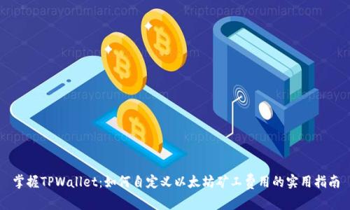 掌握TPWallet：如何自定义以太坊矿工费用的实用指南