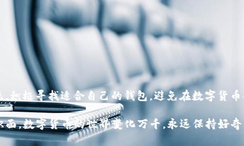 了解BK钱包与泰达币的限制
在数字货币的世界里，钱包作为存储与交换资产的重要工具，扮演着至关重要的角色。然而，有些用户在尝试通过BK钱包充入泰达币（USDT）时，会遇到种种问题。这引发了不少人对BK钱包为何不能充泰达币的疑问。在这个探讨中，我们将一一揭开诸多原因，并分享一些经验和个人见解。

BK钱包简介
BK钱包是一款相对流行的数字资产管理工具，凭借其用户友好的界面和多币种支持，吸引了不少投资者和数字货币爱好者。然而，尽管其功能强大，某些币种的充兑却可能受到制约，泰达币便是一个例子。

泰达币的性质与特性
泰达币（USDT）是一种稳定币，它的价值始终与美元挂钩，旨在为用户提供一种稳定的数字货币选择。在许多交易平台和钱包中，USDT被广泛支持，但并非每个钱包都可以充入该币种。

BK钱包为何不能充泰达币的原因
以下是几个可能的原因：
ul
    listrong安全原因：/strong某些钱包可能出于安全考虑，暂时不支持特定币种的充入。这可能是由于监管风险或市场波动带来的潜在损失。/li
    listrong技术问题：/strong如BK钱包更新或者系统问题，可能导致暂时无法支持泰达币的充值。/li
    listrong合作伙伴关系：/strongBK钱包与稳定币或交易所的合作关系可能影响支持的币种。在这种情况下，若没有与特定稳定币的合作，钱包可能就无法支持充值。/li
/ul

个人经验与观察
作为一名数字货币爱好者，我在初次接触数字货币时，也曾因钱包的种类繁多而感到困惑。记得那时我一心想要购买一些泰达币，通过各种渠道尝试入手，但最终发现BK钱包并不支持USDT的充值，这令我感到颇为失望。后来我了解到，许多钱包都有类似的限制，这令我决定寻找更合适的、能够支持我需求的数字钱包。

如何选择合适的钱包
在选择数字钱包时，我逐渐形成了一些自己的标准：
ul
    listrong支持的币种：/strong检查钱包是否支持你希望持有的币种，尤其是稳定币。/li
    listrong安全性：/strong选择那些有良好安全保障措施的钱包，比如双重身份验证等。/li
    listrong用户评价：/strong通过其他用户的评价和反馈了解钱包的可靠性和用户体验。/li
/ul

结论
总之，解释BK钱包为何不能充泰达币，其背后原因是多方面的，包括安全、技术和合作等问题。面对这样的问题，我们应该保持开放的心态，积极寻找适合自己的钱包，避免在数字货币的世界中迷失方向。

我希望我的经历能帮助更多的初学者，当你遇到类似问题时，记得仔细阅读平台的通知和说明，理性制定投资策略，不断拓宽自己的知识面。数字货币的世界变化万千，永远保持好奇与求知是我们最重要的追求。