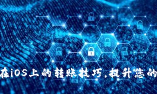 轻松掌握TPWallet在iOS上的转账技巧，提升您的数字资产管理效率！