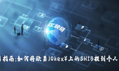 简易指南：如何将欧易（Okex）上的SHIB提到个人钱包