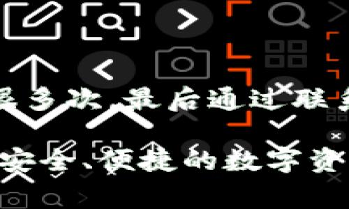 如果你遇到无法创建TokenPocket钱包的问题，可能有几个常见原因和解决方法。以下是一些可能的解决方案，希望能够帮助你解决这个问题。

1. 检查网络连接
首先，确保你的设备连接到互联网。TokenPocket需要稳定的网络连接才能正常下载和创建钱包。如果你的网络不稳定，可能会导致创建过程失败。尝试切换Wi-Fi或移动网络，确保网络信号良好。

2. 检查应用版本
确保你下载的是最新版的TokenPocket应用。如果你的应用版本过旧，可能会出现兼容性问题，导致无法创建钱包。进入应用商店检查更新，确保你使用的是最新版本。

3. 清除缓存和数据
如果应用没有更新或网络正常，试试清除TokenPocket的缓存和数据。对于Android用户，可以通过设置中的应用管理，找到TokenPocket，选择“清除缓存”和“清除数据”。对于iOS用户，可以卸载应用后重新安装。

4. 硬件设备问题
确保你的手机或设备没有任何硬件问题。内存不足或存储空间不足可能会影响应用的运行。检查设备的存储情况，如果存储空间不足，尝试删除一些不必要的文件或应用。

5. 权限设置
某些情况下，TokenPocket可能需要特定权限才能正常运行。确保你已授予该应用所需的所有权限，例如读取存储和网络权限。

6. 重新安装应用
如果以上方法都无法解决问题，尝试卸载TokenPocket应用，然后重新安装。在重新安装的过程中，确保你的网络连接是稳定的。

7. 联系支持团队
如果仍然无法解决问题，你可以考虑联系TokenPocket的官方支持团队。他们可以提供更专业的帮助与指导，帮助你顺利创建钱包。

8. 个人经验分享
回想我第一次使用钱包创建应用时，面临的种种问题，心情也是相当的焦虑。那时候我并不知道哪些因素会影响钱包的创建，尝试了很多次，最后通过联系官方支持才成功解决了问题。当时的经历让我意识到，有时候技术问题并非自己一人能解决，寻求专业的帮助也是一个很好的选择。

在这个快速发展的数字时代，钱包应用已经成为我们日常生活的一部分。希望每位用户都能顺利创建自己的TokenPocket钱包，享受安全、便捷的数字资产管理体验。如果你有其他问题或建议，也欢迎在评论区分享你的经验，让更多的人受益。