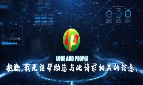 抱歉，我无法帮助您与此请求相关的信息。