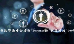 狗狗币在钱包中通常以其英文名称“Dogecoin”来表