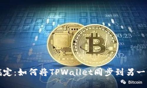 轻松搞定：如何将TPWallet同步到另一个手机
