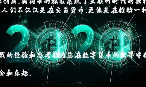 首先，请注意在处理加密货币、钱包和私钥时，一定要保持谨慎，以确保您的资产安全。

狗狗币（Dogecoin）是一种加密货币，通常在交易和存储时使用钱包。每个狗狗币钱包都有一组私钥和公钥，它们类似于银行账户的密码和账号。私钥是您访问和控制钱包中资产的唯一身份凭证，任何拥有您私钥的人都可以访问您的资产。因此，不要与任何人分享您的私钥。

### 私钥的基本概念

什么是私钥？
私钥是一个秘密的、唯一的字符串，通常由一串数字和字母组成。它是使用加密技术生成的，确保只有持有者才能访问和管理与之关联的加密资产。对于狗狗币用户来说，私钥是对他们狗狗币钱包的“钥匙”。

私钥与公钥的关系
公钥就像是您的银行账号，您可以将其分享给需要向您转账的人。而私钥则必须保密，因为任何拥有私钥的人都可以随意操作您的资产。通过公钥，任何人都可以向您发送狗狗币，但只有拥有私钥的人才能对钱包进行支出操作。

### 创建和获取狗狗币钱包

如何创建狗狗币钱包？
创建狗狗币钱包非常简单，您可以选择使用软件钱包、硬件钱包或在线钱包。每种方式都有其优缺点。软件钱包（例如手机或电脑应用）提供易于使用的界面，但相对安全性较低；硬件钱包则提供更高的安全性，适合长期持有者；在线钱包则方便快捷，但风险较高。

狗狗币钱包的私钥地址在哪里找到？
获得您的狗狗币钱包的私钥通常需要您进入钱包应用的安全设置部分。大多数钱包提供用户导出私钥的选项。在确定要导出和保存您的私钥时，请使用安全的方式，并确保只在安全的环境中进行此操作，因为一旦私钥泄露，您的资金将面临风险。

### 保护您的私钥

如何安全存储私钥？
保护您的私钥是十分重要的，每个人都需要采取措施来确保其安全。以下是一些有效的方法：
ul
    li硬件钱包: 使用硬件钱包存储私钥，确保它不与互联网连接，降低黑客攻击的风险。/li
    li纸质备份: 将私钥写下来并妥善保管在安全的地方，例如保险箱，需要时可随时查阅。/li
    li密码保护: 如果钱包软件允许，务必设置强密码来保护您的钱包。/li
/ul

常见的错误
很多新手在使用狗狗币或任何其他加密货币时，常常犯一些典型的错误，比如把私钥存储在不安全的地方，或在互联网上分享他们的私钥。请记住，您永远不应该通过电子邮件或社交媒体共享私人信息。

### 个人经历与感受

我的加密货币之旅
回想起我第一次接触到加密货币的时候，感觉既新鲜又激动。那时我也像许多新手一样，对私钥的概念模糊不清。在朋友的介绍下，我下载了一个狗狗币钱包，兴奋地观看着它在不断“挖矿”。
而就在我坚持几个月后，终于有一天我不小心分享了我私钥的一部分给一位“朋友”，结果我三分之一的资产在一夜之间蒸发了。这次经历让我深刻认识到保护私钥的重要性，并重新评估了我的安全措施。从那以后，我开始认真研究如何安全存储我的狗狗币，以及如何智能地管理我的加密资产。

### 社区与文化关联

狗狗币文化的魅力
狗狗币作为一种以“狗狗”这个可爱形象为标志的加密货币，背后融合了极具趣味性的社群文化。从早期的网络迷因到如今的金融创新，狗狗币的旅程展现了互联网时代的独特魅力。
在狗狗币的社区中，我感受到了一种团结与互助的氛围。这种文化鼓励人们分享，通过幽默和简单的方式传达对金融自由的追求。人们不仅仅是在交易货币，更像是在推动一种精神，一种对未来的信念。

### 结束语

总结
狗狗币钱包的私钥是您资产安全的关键。通过对私钥的正确理解和保管，您将能够安全地享受加密货币带来的便利和乐趣。希望我的经验和思考能为您在数字货币的世界中提供一些实用的参考！无论您是新手还是有经验的用户，牢记安全第一，谨慎行动，才能在这条充满挑战和机遇的道路上走得更远。

在进行狗狗币及其他加密货币的投资或使用时，最重要的是保持警惕和审慎。希望您能在加密货币的世界中，找到属于自己的机会和乐趣。