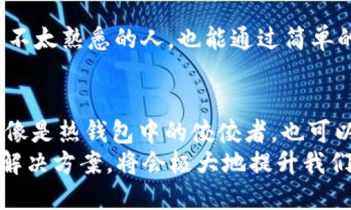 根据您的需求，以下是一个示例和相关关键词的结构。请注意，这只是一个格式示例，很多地方可能需要根据具体的内容进行调整。

   TPWallet：揭秘冷钱包与热钱包的实用价值  / 
 guanjianci  钱包, 加密货币, 安全性  /guanjianci 

什么是TPWallet？
TPWallet是一款流行的加密货币钱包，旨在为用户提供安全的数字资产管理。随着加密货币的普及，许多人开始关注钱包的功能及其安全性。在数字货币的世界中，钱包分为冷钱包和热钱包，两者各有特点，那么TPWallet属于哪一类呢？

冷钱包与热钱包的定义
冷钱包（Cold Wallet）是指不与互联网直接连接的对象，通常用于长期存储数字资产。它们包括硬件钱包、纸钱包等，安全性相对较高，但在使用时需通过某些步骤来转移资产。
相对而言，热钱包（Hot Wallet）则是指连接到互联网的数字钱包，使用起来更加方便，适合日常交易，但由于其在线特性，安全风险相对较高。

TPWallet的特点及其适用性
TPWallet的设计理念旨在兼顾安全性和用户体验，它内置了多个安全功能，使其在热钱包中相对较为安全。比如，TPWallet支持多重签名和生物识别技术，同时提供了备份和恢复功能，确保用户的资产安全。
对于我而言，刚接触加密货币时，我选用的也是一个热钱包。虽然它为我提供了很大的便利，但在我了解到更多关于安全性和风险的知识后，我开始更加重视冷钱包的使用。每个人的需求不同，选择适合自己的钱包非常关键。

选择冷钱包还是热钱包？
在选择钱包时，用户需要考虑多个因素，例如安全性、使用频率、资产规模等。如果你只是偶尔交易少量资产，热钱包是一个不错的选择。不过，如果你打算长期持有比特币或其他数字货币，冷钱包无疑是更安全的选择。
我记得第一次听说冷钱包时，朋友给我讲了一个故事：有一个交易员因为没有妥善保管自己的资产，最终导致了巨大的损失。而那些使用冷钱包的人则能够在市场波动中保持冷静，因为他们的资产相对安全。

TPWallet在冷钱包和热钱包中的表现
TPWallet凭借其用户友好的界面和高安全性吸引了许多用户。在使用TPWallet的过程中，我发现其操作流程非常流畅。即使是对加密货币不太熟悉的人，也能通过简单的指导使用这款钱包。在日常交易中，我的体验也很不错，转账速率较快，手续费也在可接受范围内。

总结及个人感悟
让我们回到最初的问题：TPWallet是冷钱包还是热钱包？它具有热钱包的便捷性，同时又融合了许多冷钱包的安全特性。因此，TPWallet更像是热钱包中的佼佼者，也可以算是“温钱包”。对我个人而言，使用TPWallet的过程中，我逐渐学会了在便捷性与安全性之间寻找平衡，这对我的资产管理策略帮助良多。
无论是冷钱包还是热钱包，最重要的是用户能够根据自己的需求来做出选择。我们生活在一个瞬息万变的数字时代，找到一个适合自己的解决方案，将会极大地提升我们的生活品质。