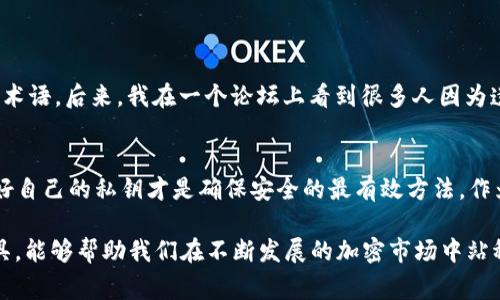 比特币钱包的私钥不是由固定长度的数字组成，而是由256位二进制数据生成的，通常以64位十六进制字符串表示。这意味着比特币私钥的长度是64个字符，而每个字符可以是0-9的数字或A-F的字母。因此，私钥并不是一个简单的“几位数”的问题，而是一个长度更为复杂的标识符。

为了更好地理解这一点，我们可以看看比特币私钥的工作原理及其重要性。

比特币私钥的基础知识
私钥是用户用来管理其比特币的关键元素。私钥的所有权直接关联到比特币的所有权，因此保管好私钥是至关重要的。如果你的私钥被其他人获取，就意味着他们可以完全控制你的比特币资产。因此，了解如何安全存储和管理私钥，也是使用比特币过程中不可或缺的一部分。

私钥的生成
比特币的私钥生成依赖于密码学中的椭圆曲线（Elliptic Curve Cryptography）算法。这种方法确保了私钥的高安全性。通常情况下，用户在创建比特币钱包时，私钥会随机生成。生成过程是高度随机的，确保了私钥不易被猜测。此外，用户也可以通过不同的算法生成助记符，以便方便记忆和管理私钥。

私钥与公钥的关系
每一个私钥都对应着一个公钥。通过一系列复杂的数学计算，私钥可以生成公钥，而公钥则用于生成比特币地址。比特币地址是用于接收和发送比特币的标识符。可以简单地理解为，私钥是你的“钥匙”，而公钥和比特币地址则是“锁”。只有持有私钥的人才能打开这个锁，进行余额的支配。保护好私钥意味着保护自己的比特币资金。

如何安全存储私钥
在使用比特币钱包时，用户必须采取措施保护私钥。以下是一些常用的方法：
ul
    listrong热钱包和冷钱包：/strong热钱包随时连接互联网，而冷钱包则处于离线状态。尽量将大部分比特币存储在冷钱包中，可以降低被黑客攻击的风险。/li
    listrong使用硬件钱包：/strong硬件钱包（如Ledger或Trezor）专门设计用于安全存储私钥，确保私钥不会被暴露给互联网。/li
    listrong备份与加密：/strong定期备份私钥，并使用加密方法进行保护。可以把私钥保存为纸质形式，放置在安全的地方。/li
/ul

我的个人经历
在我开始接触比特币时，我曾经对私钥的概念一头雾水。我记得那个时候，刚接触加密货币的我听说“没有私钥就没有比特币”这句话，起初只是将其视作技术性术语。后来，我在一个论坛上看到很多人因为遗失私钥而无法访问他们的比特币资产，我开始认真对待这一问题。经过几个月的学习，我逐渐意识到，私钥的保护如同在现实生活中保护自己的财富一样重要。

小结
综上所述，比特币私钥并不是一个简单的数字，它是由256位构成的64字符的字符串，承载着你对比特币资产的控制权。在使用和管理比特币钱包时，牢记保护好自己的私钥才是确保安全的最有效方法。作为一个比特币的初学者和爱好者，我鼓励每个用户认真对待私钥的安全性矩阵，只有这样才能在比特币的世界里游刃有余。

通过这个过程，我希望能够引导更多的人理解比特币钱包和私钥的重要性，以及如何更好地管理和保护它们。毕竟，知识就是力量，了解如何有效地使用这些工具，能够帮助我们在不断发展的加密市场中站稳脚跟。
