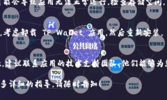 看起来您正遇到 TP Wallet 应用无法进入的问题。以