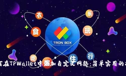 如何在TPWallet中添加自定义网络：简单实用的指南