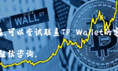 关于“tpwallet为什么进不去”的问题，可能有很多原因导致你无法访问TP Wallet。以下是一些常见的原因和可能的解决方案：

### 网络连接问题
网络连接的稳定性
首先，请确保你的网络连接是稳定的。如果你的Wi-Fi信号较差或数据连接不稳定，这可能会导致无法访问TP Wallet。尝试切换到其他网络或重启路由器，查看问题是否得到解决。

### 服务器故障
检查TP Wallet的服务器状态
有时，TP Wallet的服务器可能会因为维护或故障而暂时不可用。你可以在社交媒体平台或者相关社区中查看是否有其他用户提到相同的问题，或者直接访问TP Wallet的官方网站，了解最新消息。

### 应用版本问题
确保应用是最新版本
如果你是通过手机应用访问TP Wallet，确保你安装的应用是最新版本。有时旧版本的应用可能会存在兼容性问题。检查应用商店是否有可用更新，并进行更新。

### 账号问题
账号安全问题
如果你的账号存在安全问题，TP Wallet可能会暂时限制你的访问。检查你的邮箱，确认是否收到任何关于账号安全的通知。如果有必要，依照指示进行账号解锁或恢复。

### 缓存和Cookie
清理缓存和Cookie
有时，浏览器缓存和Cookie可能导致无法正常加载网页。尝试清理浏览器的缓存和Cookie，然后重新加载TP Wallet。

### 设备兼容性
设备配置问题
确保你的设备符合TP Wallet的最低要求。如果你的设备较旧，可能会导致无法运行该应用。检查TP Wallet的官方资料，看看是否有关于设备要求的说明。

### 地区限制
地理位置的限制
某些国家或地区可能对金融类服务有严格的限制，导致无法访问TP Wallet。如果你的地理位置受到限制，可能需要使用VPN服务尝试访问。

### 总结
进入TP Wallet的多种可能性
遇到无法进入TP Wallet的问题时，可能需要考虑以上多个因素。如果问题仍然存在，可以尝试联系TP Wallet的客服，了解具体的情况和解决办法。

希望这些信息能帮助你解决问题，顺利进入TP Wallet！如果你还有其他问题，欢迎继续咨询。