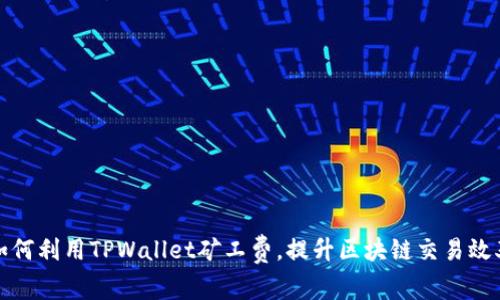 如何利用TPWallet矿工费，提升区块链交易效率