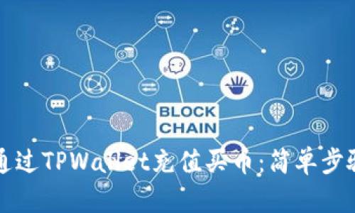 如何通过TPWallet充值买币：简单步骤指南