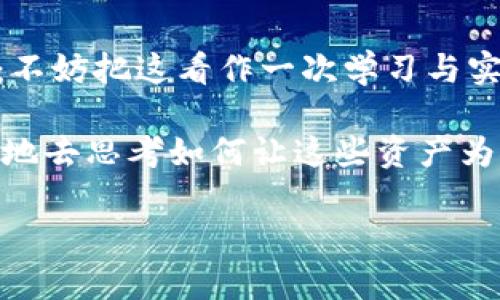 tpwallet多了很多空投币能卖吗？探寻空投币的价值与变现之道

随着区块链技术的发展，越来越多的人开始接触数字货币，而空投（Airdrop）成为了一种常见的获取数字资产的方式。尤其是对那些新手投资者来说，空投币不仅是一种新奇的体验，也可能为他们的投资组合带来意想不到的价值。然而，当你的钱包（例如tpwallet）中积累了大量空投币时，你是否可以将它们卖掉呢？这背后又有多少可能性呢？让我们一起探讨。

1. 理解空投币的意义

空投币是指项目方为了推广其数字资产，向一个特定群体免费分发的代币。通常，这些代币的分发方式多种多样，可能是通过完成任务、持有某种币或是仅仅持有钱包地址。在我接触区块链的初期，我也曾因为参与某个项目的社群活动而获得了几枚空投币，那时候的喜悦无法用言语形容。每次看到钱包中多出一笔资产，仿佛看到了未来的希望。

2. 评估空投币的价值

虽然空投币的获取成本为零，但并不意味着它们就有实际的市场价值。在决定是否出售这些空投币之前，首先要对它们的价值进行评估。那么，如何评估空投币的价值呢？

ul
    li项目背景：深入了解项目的背景、团队、技术和市场前景。一个有实力的团队和清晰的发展路线图往往能为空投币提供更高的价值。/li
    li市场交易量：查看空投币是否在各大交易所上市，是否有相应的交易量。如果在主流交易所拥有较好的流动性，那么出售的机会就大增。/li
    li社群反馈：参与项目的社群，与其他投资者讨论，了解大家的看法与对未来的预期。良好的社群支持与反馈往往是判断一个项目是否值得持有的关键。/li
/ul

在我的实践中，我曾遇到一些期待被广泛认可的空投项目，最终却由于市场反应平淡而未能获得预期的收益。这让我明白了，单凭空投获得的代币并不能保证未来就会增值，了解市场动向极为重要。

3. 如何出售空投币

一旦你觉得手中的空投币有了出售的价值，接下来就可以考虑如何变现。以下是几个步骤：

ul
    li选择合适的交易平台：根据你的空投币交易情况，寻找相应的交易平台。CoinMarketCap等网站可以帮助你找到交易量高的平台。/li
    li创建账户：如果你还没有相应平台的账户，记得及时注册并完成身份验证，这是为了确保交易的安全性。/li
    li转入交易所：将手中的空投币转入交易所手续，记得查看转账的手续费。/li
    li进行交易：在交易所上选择出售数量及价格，确认无误后进行交易。/li
/ul

我记得有一次，我在发现一枚新空投币便在某个交易所上市时，立马将其转入进行交易。尽管初期的时机把握让我获利不少，但后来我也经历了一些因市场波动而未能及时出售而遭受损失的情况，这都让我更加漂亮地审慎对待未来的每一次交易。

4. 空投币的风险与规避

对于想要通过空投币进行投资的人士来说，风险是不可避免的。以下是一些常见的风险及其规避措施：

ul
    li价格波动：空投币的价格往往波动较大，在短时间内可能会出现剧烈的涨跌。确立卖出策略，设置止损点和目标价格可帮助规避风险。/li
    li项目倒闭：若项目方宣布破产或停止运营，空投币的价值就会急剧下降。密切关注项目动态，及时调整持有策略。/li
    li诈骗风险：市场上不乏虚假的空投项目，建议在参与任何空投之前，先进行充分的背景调查与信息核实。/li
/ul

我曾因误入某个虚假的空投项目而被骗得一笔不小的代价。这次教训让我意识到，投机的市场真相往往比想象中要复杂，了解基本的投资知识与项目背景是必不可少的。

5. 结语：理智看待空投币的价值

总体而言，tpwallet中多了许多空投币是一个机会，也是一种风险。在创业的路上，如何看待这些空投币，如何处理它们，将直接影响你的数字资产的未来。我的建议是：不妨把这看作一次学习与实践的机会。无论是保留、转售，还是继续观察项目的后续发展，最重要的是，要保持冷静与理智，避免被短期利益冲昏头脑。

每个人的投资旅途都有其独特的体验，而我也相信在这条不断探索的新路上，你会找到属于自己的方向与价值。在未来的日子里，与其感慨空投币的数量，不如更主动地去思考如何让这些资产为自己创造更多的可能。

关键词：tpwallet, 空投币, 数字货币