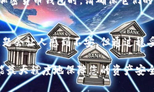 在使用TP Wallet或其他加密货币钱包的时候，突发的网络问题可能会让用户感到焦虑和不安。以下是一些处理TP Wallet网络问题的建议和解决方案。

一、检查您的网络连接
首先，确认设备的网络连接是否正常。可以尝试重新连接Wi-Fi或切换到移动数据，并浏览其他网站或应用来确保互联网连接的稳定性。

二、重启应用和设备
有时候，应用本身可能出现小故障。尝试完全关闭TP Wallet应用，然后重新启动它。如果问题依旧，可以试着重启手机或其他使用的设备。这往往能解决一些临时性的问题。

三、更新应用
确保TP Wallet是最新版本。如果软件没有更新，可能会导致兼容性问题或功能故障。访问应用商店，查看是否有可用的更新，并下载最新版本的TP Wallet。

四、检查服务器状态
有可能TP Wallet的服务器正在进行维护或出现故障。访问TP Wallet的官方网站或他们的社交媒体账号，查看是否有关于服务器状态的公告。如果是因为服务器问题，通常需要耐心等待。

五、清除缓存和数据
在应用设置中清除TP Wallet的缓存和数据，这可以帮助解决一些因数据损坏导致的问题。请注意，清除数据可能需要您重新登录。

六、联系客户支持
如果以上方法都未能解决问题，可以直接联系TP Wallet的客户支持。他们能提供最准确的信息和解决方案，以帮助用户解决网络连接问题。

七、考虑使用备用钱包
如果这个问题持续存在，您可能需要考虑使用备用钱包进行交易。在选择其它加密货币钱包时，请确保它们的安全性和可靠性。

八、保持冷静
在遇到网络问题时，保持冷静是非常重要的。加密货币市场波动大，有时技术问题会让人感到不安。但通过稳妥的处理办法，通常都可以找到解决方案。

遇到网络问题并不可怕，采用冷静、理智的态度去面对，一步一步解决问题，才能最大程度地保障您的资产安全与交易顺利。希望以上建议能帮助到您，祝您顺利使用TP Wallet！