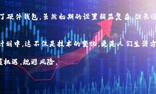 比特币钱包是用来存储、发送和接收比特币的一种工具和软件。与传统钱包不同的是，比特币钱包并不存储实际的比特币，而是在区块链上存储与之相关的密钥和交易记录。根据使用方式的不同，比特币钱包可以分为以下几种类型：

### 1. 热钱包与冷钱包
- **热钱包**：这种钱包连接到互联网，方便用户随时进行交易。常见的热钱包包括手机应用、网页钱包和桌面钱包。虽然使用方便，但由于其与网络连接，安全性相对较低，容易受到黑客攻击。

- **冷钱包**：与互联网断开的钱包，通常被视为更安全的选择。冷钱包有物理形式（如硬件钱包和纸钱包），可以有效抵御在线威胁。许多长期投资者和机构更倾向于使用这种类型的钱包。

### 2. 钱包的种类
- **软件钱包**：安装在计算机或手机上的应用程序，简单易用，适合日常交易。
- **硬件钱包**：专门设备，安全性高，可以有效防止黑客攻击。
- **纸钱包**：将比特币地址和私钥打印在纸上，完全离线存储。

### 3. 如何选择比特币钱包
选择适合自己的比特币钱包需要考虑几个关键因素，包括：
- **安全性**：如果钱包被黑客攻击，用户的比特币可能会面临失窃的风险。
- **易用性**：用户体验，特别是对于新手来说，友好的界面和易于操作的功能非常重要。
- **支持的币种**：一些钱包只支持比特币，而有些钱包可以存储多种加密货币。

### 4. 设置比特币钱包
在设置比特币钱包时，用户需要经过几个步骤，包括下载软件、创建账户、备份密钥等。备份密钥尤其重要，以防丢失钱包或者密码。

### 5. 使用比特币钱包的常见误区
很多新手在使用比特币钱包时会犯一些错误，例如：
- 不备份私钥：一旦丢失私钥，用户将无法再次访问钱包中的比特币。
- 使用不安全的网络：在公共Wi-Fi下进行交易，容易遭受网络攻击。

### 6. 个人经历与感受
在我的一次个人经历中，我尝试过几个不同的钱包。起初，我选择了一个热钱包，因为我希望交易能更方便。但随着对比特币的了解，我意识到安全性的重要性，于是我转向了硬件钱包。虽然初期的设置稍显复杂，但长远来看，这样的选择让我感觉更安心。记得第一次从硬件钱包转账时，心里那个忐忑的感觉，生怕操作失误造成损失。但随着时间的推移，我渐渐适应了这种安全的操作方式。

### 7. 文化关联与未来展望
随着比特币和其他加密货币的普及，越来越多的人开始关注数字资产的财富管理。在我的朋友圈里，许多人开始探讨如何使用比特币投资和储蓄，甚至将其纳入家庭理财计划中。这不仅是技术的变化，更是人们生活方式和价值观念的转变。

无论你是刚刚接触比特币，还是已经是老手，选择适合的比特币钱包、了解其背后的原理和风险，都是十分重要的。通过不断学习和实践，我们才能在这个新兴的领域中把握机遇，规避风险。

希望这段关于比特币钱包的介绍能够帮助到你，让我们共同在数字货币的海洋中扬帆起航！