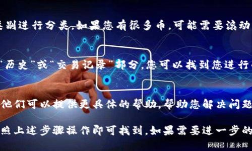 在TPWallet中兑换的币可以在您的TPWallet账户内查看，但具体的位置取决于您使用的是哪种货币和网络。以下是一些基本的步骤，帮您找到您兑换的币：

步骤一：打开TPWallet应用
首先，请确保您已经下载并安装了TPWallet应用。然后，打开应用并使用您的账户信息登录。

步骤二：在钱包中查看资产
登录后，您会看到主界面，通常会有一个“资产”或“钱包”选项。点击进入，您可以在这里查看您所有的数字资产，包括您刚刚兑换的币。

步骤三：寻找兑换的币种
在资产列表中，找到您兑换的币种。通常情况下，TPWallet会按照币种类别进行分类。如果您有很多币，可能需要滚动或使用搜索功能来快速找到目标币种。

步骤四：查看交易记录
如果您在资产中找不到您认为应该有的币，可以查看交易记录。通常在“历史”或“交易记录”部分，您可以找到您进行的代币兑换交易的详细记录，确认兑换是否成功。

步骤五：联系支持团队
如果仍然找不到兑换的币，您可以考虑联系TPWallet的客服支持团队。他们可以提供更具体的帮助，帮助您解决问题。

总的来说，在TPWallet兑换的币都是存储在您的钱包账户中，您只需按照上述步骤操作即可找到。如果需要进一步的帮助，强烈建议您查看TPWallet的官方文档或在社区论坛上寻求帮助。