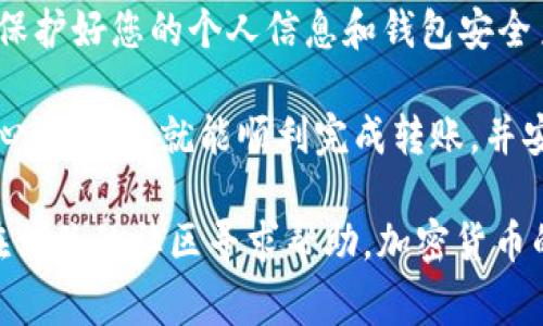 将SHIB币从交易所转入TP钱包的过程通常涉及一些简单的步骤，但在进行之前，请确保您已经了解相关的风险，并且确保钱包中的安全和私密。以下是详细的步骤说明： 

第一步：准备工作
在开始之前，请确保您已经有一个TP钱包并且已经安装好。TP钱包可以在各大手机应用商店下载，分别支持iOS和Android系统。如果您还没有TP钱包，请前往官网下载并注册账号。确保您保留好钱包的助记词和私钥，以防丢失。

第二步：获取您的TP钱包地址
打开TP钱包应用，登录您的账号。在钱包主界面，选择“资产”选项，并点击右上角的“收款”按钮。在弹出的窗口中，系统将生成您的钱包地址。您可以选择复制地址，也可以通过二维码进行扫描。请确保您复制的是正确的SHIB币地址，因为不同币种的地址是不同的。

第三步：登录您的交易所账号
打开您用于存放SHIB币的交易所应用或网站，输入您的登录信息进行登录。如果您使用的是一个大型知名交易所，例如币安、火币等，请确保在此过程中您使用的是二级验证或其他安全措施，以保护您的账户安全。

第四步：提取SHIB币
在交易所主页，找到“资产”、“钱包”或“余额”页面。找到SHIB币，点击“提取”或“提现”选项。在提取页面，选择您之前复制的TP钱包地址，并输入您想要转出的数量。如果交易所要求您输入提取验证码，确保及时查收您的邮箱或手机信息。

第五步：确认提取信息
仔细检查您输入的TP钱包地址和提取数量是否正确，确保没有输入错误。特别是加密货币的一次性转账，任何错误都可能导致资金丢失。确认无误后，提交请求。

第六步：等待转账确认
提交提取请求后，您需要等待交易所处理。这可能需要几分钟到几个小时不等。您可以在交易所的提取记录中查看提取进度。请注意，转账的时间也可能受加密货币网络拥堵的影响。

第七步：检查TP钱包到账情况
在TP钱包中，您可以查看资产的变化情况。一般来说，交易完成后，SHIB币将会出现在您的钱包资产列表中。如果没有立刻到账，请稍等片刻，并确认交易所中的提取记录是否显示成功。

个人体会与总结
回想我第一次将加密货币从交易所转入个人钱包的经历，那时候我充满了紧张与兴奋。尽管我已经认真阅读了很多关于如何安全操作的文章，但每一步操作时仍不免心跳加速。随着经验的积累，我渐渐认识到，保持冷静、逐步推进是非常重要的。

在这个过程中，最重要的是安全与谨慎。加密货币的市场为我们提供了许多投资机会，但同时也伴随着风险。因此，保护好您的个人信息和钱包安全至关重要。一旦您正确理解了如何操作这一过程，您将能更加自如地进行后续的投资与资产管理。

总之，将SHIB币从交易所转入TP钱包是一个相对简单的过程，但每一步都需要您仔细对待。只要您遵循此步骤，小心谨慎，您就能顺利完成转账，并安全地管理您的加密资产。 

通过上述步骤，我相信您能够成功将SHIB币转入TP钱包。如果您在操作过程中遇到任何问题，欢迎向我询问或者在相关的社区寻求帮助。加密货币的世界虽复杂，但也是一个充满魅力的领域，希望您能在这里获得成功！