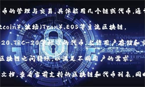 TPWallet（TP钱包）是一款多链数字资产钱包，它支持多种区块链和代币的管理与交易。具体能用几个链或代币，通常取决于TPWallet版本和更新。以下是一些常见的支持链和代币类型：

1. **主流公链**：TPWallet通常支持以太坊（Ethereum）、比特币（Bitcoin）、波场（Tron）、EOS等主流区块链。
  
2. **代币**：除了主链的原生代币外，TPWallet还支持许多基于ERC-20、TRC-20等标准的代币，允许用户存储和交易各种不同的数字资产。

3. **跨链功能**：TPWallet也可能具有跨链功能，允许用户在不同的区块链之间转账，以满足不同用户的需求。

为了获得最新且准确的信息，建议你访问TPWallet的官方网站或相关文档，查看当前支持的区块链和代币列表。同时，确保你使用的是最新版的TPWallet，以享受最新的功能和安全性。