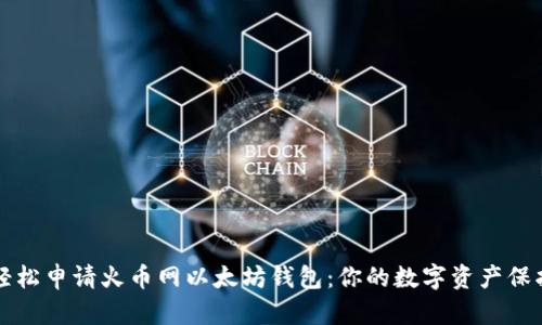 如何轻松申请火币网以太坊钱包：你的数字资产保护指南