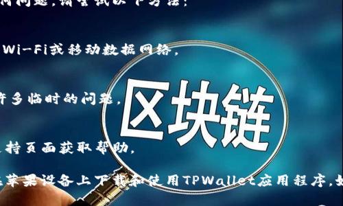 如果您想在苹果设备上下载TPWallet软件，可以按照以下步骤进行操作：

### 在App Store中下载TPWallet

1. **打开App Store**：
   - 在您的iPhone或iPad上，找到并点击“App Store”应用程序图标。

2. **搜索TPWallet**：
   - 在App Store的底部，您会看到一个“搜索”选项。点击它，然后在搜索栏中输入“TPWallet”。

3. **选择应用程序**：
   - 在搜索结果中找到TPWallet应用程序，并点击它以查看详细信息和评价。

4. **下载应用**：
   - 点击“获取”按钮，或是一个云朵图标，开始下载TPWallet应用。
   - 如果系统提示您输入Apple ID密码或使用Face ID/Touch ID进行身份验证，请按照提示进行操作。

5. **安装应用**：
   - 下载完成后，应用程序会自动安装在您的设备上。您可以在主屏幕中找到TPWallet的图标。

### 登录或注册TPWallet

1. **打开TPWallet**：
   - 点击主屏幕上的TPWallet图标，打开应用程序。

2. **创建账户或登录**：
   - 如果您是新用户，可以选择注册账户。按照屏幕上的指示进行操作。
   - 如果您已有账户，则输入您的凭据进行登录。

### 其他注意事项

- **更新系统**：
  - 有时，新的应用程序可能仅适用于最新版本的iOS，因此请确保您的设备系统是最新的。

- **检查兼容性**：
  - 确保您的设备满足TPWallet的系统要求。

### 问题解决

如果在下载或安装过程中遇到任何问题，请尝试以下方法：

- **检查网络连接**：
  - 确保您的设备连接到稳定的Wi-Fi或移动数据网络。

- **重启设备**：
  - 有时候，重启设备可以解决许多临时的问题。

- **联系支持**：
  - 您可以访问TPWallet官方支持页面获取帮助。

通过以上步骤，您应该能够顺利在苹果设备上下载和使用TPWallet应用程序。如果您有其他问题，欢迎继续提问！