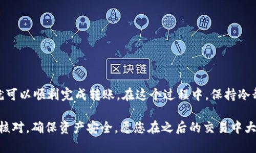 在将TPWallet中的资产转移到币安交易所的过程中，您需要遵循一系列明确的步骤。这是一个相对简单的过程，但需要注意一些细节，确保您的资产安全无误地完成转移。以下是详细的步骤指南。

步骤一：准备工作

在开始之前，您需要确保以下几点：
ul
    li您已经在币安交易所创建了账户并完成了身份验证。/li
    li确保您的TPWallet中有足够的资产进行转移，同时留有一定的手续费。/li
    li确认您要转移的数字货币类型，这对正确选择币安的充值地址至关重要。/li
/ul

步骤二：获取币安的充值地址

在转币之前，您需要获取币安的充值地址，这是将资产发送到币安的关键。
ol
    li登录您的币安账户。/li
    li导航至“钱包”页面，选择“法币和现货钱包”。/li
    li找到您要充值的数字货币，点击“充值”按钮。/li
    li币安将显示一个充值地址和二维码。确保选择正确的链 (如ERC20、BEP20等)，并复制这个地址。/li
/ol

步骤三：在TPWallet中进行转账

现在您已经有了币安的充值地址，可以在TPWallet中进行转账了：
ol
    li打开TPWallet应用，登录您的账户。/li
    li在钱包界面，选择您要转账的数字货币。/li
    li点击“转账”或“发送”按钮。/li
    li在“收款地址”框中粘贴刚才从币安获得的充值地址。/li
    li输入您要转移的数量，并确认手续费（请确保您的余额足够）。/li
    li再次检查地址无误后，点击“确认”按钮。/li
/ol

步骤四：确认交易状态

完成转账后，您可以在TPWallet中查看交易记录，确认您的转账是否成功。通常情况下，交易状态可能会显示为“待处理”或“成功”。

接下来，您需要在币安平台上确认到账。根据不同的区块链网络，到账时间可能会有所不同，通常在几分钟到几个小时之间。如果长时间未到账，可以在币安的“充值历史”中查看当前状态。

个性化观点与情感分享

在我刚接触数字货币的时候，转币是一个让我既兴奋又紧张的过程。每当我从不同钱包间转移资产时，心里总会有一些忐忑，生怕出现错误，导致资产损失。所以，第一次将TPWallet中的以太坊转到币安的那一天，我显得尤为小心翼翼。

我还记得，当我复制完币安的充值地址，心里总会默念几遍，以确保准确。我的好友曾经经历过因为地址错误而导致资产永久丢失的惨痛教训，这让我对转币这件事情格外谨慎。我在这里也想提醒所有新手，转币的过程须要仔细核对地址，不要因为一时的疏忽付出惨痛的代价。

小贴士：避免常见错误

在转币时，有几个常见的错误需要避免：
ul
    li地址错误：务必小心粘贴充错或漏写地址，建议复制粘贴，而非手动输入地址。/li
    li选择错误的网络：在币安充值时，要选择正确的币种和区块链，确保您的转移是顺利的。/li
    li手续费不足：在TPWallet转账时，请确保有充足的资产支付网络手续费。/li
/ul

总结

将TPWallet中的数字货币转移到币安交易所并不是一件复杂的事情，只要按照以上步骤进行操作，并注意细节，您就可以顺利完成转账。在这个过程中，保持冷静和谨慎是非常重要的，尤其是在处理数字资产时。

希望这篇指导能够帮助您顺利完成转币流程，让您在数字货币的投资之旅中迈出坚定的一步。记得所有操作都仔细核对，确保资产安全，愿您在之后的交易中大获丰收！