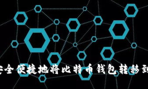 如何安全便捷地将比特币钱包转移到国外？