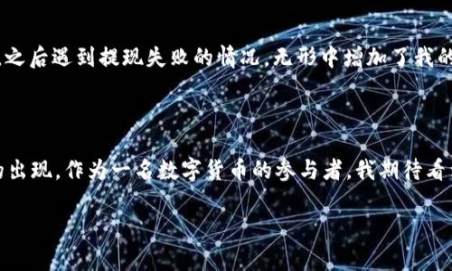 USDT钱包能否提到银行卡？解密数字货币的提现方式

引言

近年来，随着数字货币的不断流行，USDT（泰达币）作为一种稳定币，越来越受到投资者和交易者的青睐。许多人开始关注USDT钱包能否直接提现到银行卡的问题。那么，USDT钱包可以提到银行卡吗？今天，我们就来深入探讨这个话题。

USDT的基本概念

在探讨USDT提现前，我们首先要了解USDT是什么。USDT，全称Tether，是一种与美元1:1锚定的稳定币，旨在提供一种数字货币与传统法币之间的桥梁。它的出现极大简化了数字货币的交易流程和资金管理，也让许多想参与数字货币市场的人更容易入场。

USDT钱包的功能

USDT可以存储在多种类型的钱包中，包括在线钱包、桌面钱包、移动钱包和硬件钱包。不同类型的钱包都有其独特的优缺点。比如，在线钱包使用方便，但安全性相对较低；而硬件钱包虽然安全，但取用相对麻烦。每个人可以根据个人需求选择最适合自己的钱包。

USDT提现的方式

那么，如何将USDT提现到银行卡呢？目前，提现USDT的方法主要有两种：通过交易所和通过P2P交易。

h4通过交易所提现/h4

这是最常见的方法。首先，用户需要在一个支持USDT交易的数字货币交易所注册账户。以币安、火币、OKEx等知名交易所为例，用户可以将钱包中的USDT转入交易所的账户中。接下来，将USDT兑换成人民币等法币，并按照交易所的指引进行提现操作，最终将资金转入个人银行卡。

h4P2P交易/h4

有些人可能不愿意通过交易所，而选择在某些平台上直接与他人进行P2P交易。在这种情况下，用户可以在交易平台上发布卖出USDT的广告，寻找愿意购买的人。交易成功后，对方可以将人民币直接转到用户的银行账户，而用户则用对应数量的USDT转账给对方。这种方式在交易费用上可能会更具优势，但需要更谨慎对待风险。

注意事项与风险

虽然USDT提现到银行卡的方式比较灵活，但同时也伴随着一定的风险。在选择交易所时，用户应确保该平台的合法性和安全性。同时，在P2P交易时，确保交易对象的信用，如果遇到问题，资金安全可能会受到影响。

个人经历的分享

在我接触数字货币的初期，我也曾尝试过将USDT提现到我的银行卡。记得那时候对一切都不太熟悉，手忙脚乱地在交易所里寻找如何将USDT兑换成人民币，之后遇到提现失败的情况，无形中增加了我的焦虑感。不过，在经历了一次次尝试后，我逐渐摸清了其中的操作流程，心中的恐惧也随之减轻。随着不断的学习和实践，我越发感觉到数字货币的魅力所在。

总结与展望

总的来说，USDT钱包是可以提现到银行卡的，但具体流程和方式因人而异。在未来，随着数字货币的发展，我们还会看到更多的提现方式和创新型金融服务的出现。作为一名数字货币的参与者，我期待看到这一领域的更多变化，也希望能与大家分享更多的经验和见解。

USDT, 钱包, 提现/guanjianci