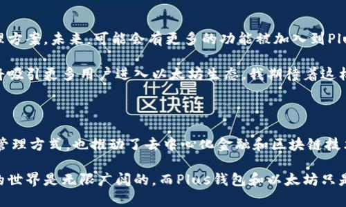 Plus钱包与以太坊的关系概述

在近年来的数字货币浪潮中，各种钱包和区块链平台层出不穷。其中，Plus钱包作为一种新兴的数字资产钱包，逐渐受到用户的关注。那么，Plus钱包与以太坊之间又是什么关系呢？我们能从中窥见怎样的数字货币发展趋势？

1. 什么是Plus钱包？

Plus钱包是一款数字资产管理工具，用户可以通过它方便地存储、管理和交易各种数字货币。它支持多种主流币种，包括比特币、以太坊及其他ERC-20代币。它用户友好的界面与强大的安全性使得Plus钱包在数字货币的世界中占有一席之地。

我记得第一次使用数字钱包时的那种兴奋感，正如我小时候第一次拥有自己的储蓄罐，满怀期待地想要存入每一分钱。数字钱包的设计理念，正是为了让用户能够更轻松地管理自己的资产，这种设计深深吸引了我。 

2. 以太坊的基本概念

以太坊（Ethereum）是一个开源的区块链平台，允许开发者搭建去中心化的应用（DApp）和智能合约。与以比特币为主的价值转移不同，以太坊更侧重于开发和业务逻辑。它的原生货币是以太币（ETH），是网络中的交易媒介，必须使用ETH来支付交易费用。

对我来说，以太坊的出现就像是互联网的诞生，它不仅仅是数字货币，更是改变了我们操作和执行合约方式的基础。记得当时看到关于以太坊的介绍，我深感震撼，觉得这是一个颠覆式的创新。 

3. Plus钱包与以太坊的连接

那么，Plus钱包与以太坊之间的关系又是什么呢？首先，Plus钱包不仅支持以太坊链上的ETH，还能够管理所有基于以太坊的代币，例如USDT、LINK、UNI等ERC-20代币。这意味着，用户可以在Plus钱包中方便地存储和转移以太坊及其衍生币种。

更重要的是，Plus钱包提供了与以太坊网络的直接连接，用户可以在钱包内进行轻松的以太坊交易。随着DApp和去中心化金融（DeFi）的兴起，Plus钱包内置的一键连接功能，无疑降低了用户参与这些项目的门槛。回想起我刚接触DeFi时的迷茫，能有这样一个简易的入口，真是极大的便利。

4. 安全性与用户体验的结合

在数字资产管理中，安全性至关重要。Plus钱包采用多重加密技术，并实时监控用户的交易活动，以确保用户的资金安全。同时，其简单直观的界面设计，让即便是数字货币小白也能够快速上手。

这让我起小时候学游泳的经历。初学时总是害怕溺水，但教练告诉我，绝不要慌张，放轻松，水只会带着我前进。同理，无论是操作Plus钱包还是进行以太坊交易，心态放平，掌握正确的方法，就会游刃有余。

5. 未来的发展趋势

随着区块链技术的不断成熟，数字资产的管理将变得愈加复杂。Plus钱包这样的应用，正是为了应对这种复杂性，提供更为便捷的管理方案。未来，可能会有更多的功能被加入到Plus钱包中，例如集成更复杂的DeFi服务，或者支持更多链上的资产。

在我看来，Plus钱包与以太坊之间的关系并非单向，而是互相成就的。以太坊的技术赋能了Plus钱包的功能，而Plus钱包的易用性又将吸引更多用户进入以太坊生态。我期待着这样的一个循环发展，能够推动整个数字经济的更好发展。

6. 小结

通过上面的探讨，我们可以看到Plus钱包与以太坊之间有着紧密而又多面的关系。它们的结合不仅提供了用户一种便捷的数字资产管理方式，也推动了去中心化金融和区块链技术的普及。在这个充满可能性的数字时代，如何更好地管理自己的资产，探索更多的机会，将是每个数字资产持有者需要思考的问题。 

对于我个人而言，这是一段令人激动的旅程，我希望分享我的经历和感悟，帮助更多的朋友在这个领域中找到自己的方向。数字货币的世界是无限广阔的，而Plus钱包和以太坊只是其中的微小一部分。在这个旅途中，我期待与大家共同成长，彼此分享，在探索中不断前行。