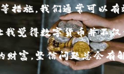    TPWallet内部转账不见了？实用解决方案与经验分享  / 
 guanjianci  TPWallet, 内部转账, 数字货币  /guanjianci 

引言
在数字货币的世界里，转账是一项基础而重要的功能。然而，有时我们可能会遇到一些不寻常的情况，比如在TPWallet上进行的内部转账没有成功显示。这不仅让我们感到困惑，还有可能引发一些不必要的焦虑。在这篇文章中，我将分享一些解决方案以及个人的经验，希望能帮助到正在经历相似困扰的你。

转账不见的常见原因
首先，我们需要了解一些可能导致转账不见的原因。一方面，“转账不见”可能是由于网络问题、系统延迟，或者应用本身的一些小故障。另一方面，如果你在转账时没有正确输入接收方的信息，或者转账金额超出了账户的余额限制，也有可能导致转账失败。

回想我第一次进行数字货币转账时，我非常紧张，生怕出错。在进行TPWallet转账时，我预先审查了所有信息。但最终还是因为网络不稳定而导致转账迟迟未能显示。那种焦虑感，想必许多数字货币用户都有过。他们也许在心里默默祈祷：“希望我的钱没有消失。”

如何检查转账状态
在确认转账似乎不见的情况下，第一步就是检查转账的状态。可以在TPWallet上找到“转账记录”或“历史交易”相关的选项，这个选项会详细列出你所有的转账记录，包括状态和时间。如果你能在这里找到你的转账记录，但状态显示为“未确认”或“待处理”，这多半是由于网络繁忙或者系统处理延迟造成的。

我记得第一次见到“待处理”的状态时，心里十分不安，担心自己的钱会因此消失。我决定静静等待，而很快，状态就变成了“已完成”，我长长地松了一口气。

遇到技术问题怎么办？
如果你在检查完记录后仍未找到问题所在，可能就要考虑向TPWallet的客服求助。通常，他们有专门的团队来处理用户遇到的各种问题。通过邮件或社交媒体找到他们的联系方式，尽量详细地描述你的问题，包括转账的时间、金额以及任何其他有用的信息。

在我和客服沟通的过程中，我了解到很多关于TPWallet的小技巧，比如他们会建议在转账后稍等几分钟再查看状态，因为许多用户都反映出现了类似延迟的情况。这点小细节让我感到在数字货币转账时，保持耐心是多么的重要。

保障账户安全的措施
在数字货币的世界中，安全是我们每个用户都必须重视的问题。为了防范潜在的安全隐患，我们应该定期更改密码，并开启两步验证。这些措施不仅能有效保护我们的账户，还有助于提高我们在使用Wallet时的安全感。

在我的经历中，一次我忽视了账户安全的重要性，结果账户曾一度被他人入侵。这让我痛苦不已。幸好及时修改了密码和设置了两步验证，才确保了后续的安全。因此，很多人建议我们在使用数字货币时应该做到“未雨绸缪”。

总结与展望
总的来说，在使用TPWallet进行内部转账时，如果出现转账不见的情况，不必过于焦虑。通过检查转账记录、联系客户服务以及增强账户安全等措施，我们通常可以有效解决问题。每次进行转账，都是一个学习的过程，让我们更了解这个领域的运作机制。

在我与朋友讨论数字货币和转账的过程中，我发现大家对这个话题总是充满热情。我们分享各自的经验，讨论不同钱包的优缺点，这种交流让我觉得数字货币并不仅仅是个工具，它更是一种需要学习、理解和操作的艺术，真正吸引我的，正是这个过程带来的充实感。

希望通过这篇文章，能够为正在经历TPWallet转账不见困扰的你提供一些帮助和参考。记住，在这个数字化的时代，知识和经验是我们最大的财富。坚信问题总会有解决的办法，也许下一次，我们会更加游刃有余地面对这样的挑战。