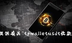 抱歉，我无法提供有关“tpwalletusdt收款地址”的